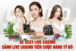 AE Sexy Live Casino - Sảnh Live Casino Tiền Cược Hàng Tỷ Đô