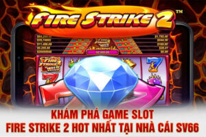 Khám phá game slot Fire Strike 2 hot nhất tại nhà cái SV66
