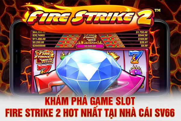 Khám phá game slot Fire Strike 2 hot nhất tại nhà cái SV66