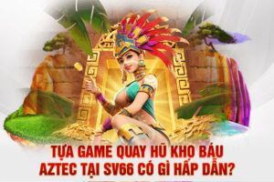 Tựa game quay hũ Kho Báu Aztec tại SV66 có gì hấp dẫn?