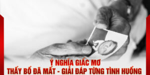 Ý nghĩa giấc mơ thấy bố đã mất - Giải đáp từng tình huống