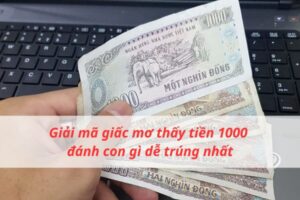 Giải mã giấc mơ thấy tiền 1000 đánh con gì dễ trúng nhất