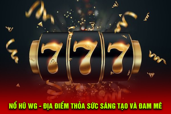 Nổ hũ WG - Địa điểm thỏa sức sáng tạo và đam mê tại SV66