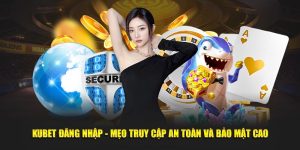Kubet Đăng Nhập - Mẹo Truy Cập An Toàn Và Bảo Mật Cao